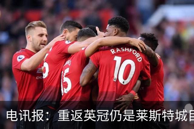 电讯报：重返英冠仍是莱斯特城目标，球队制定冲击90分升级蓝图